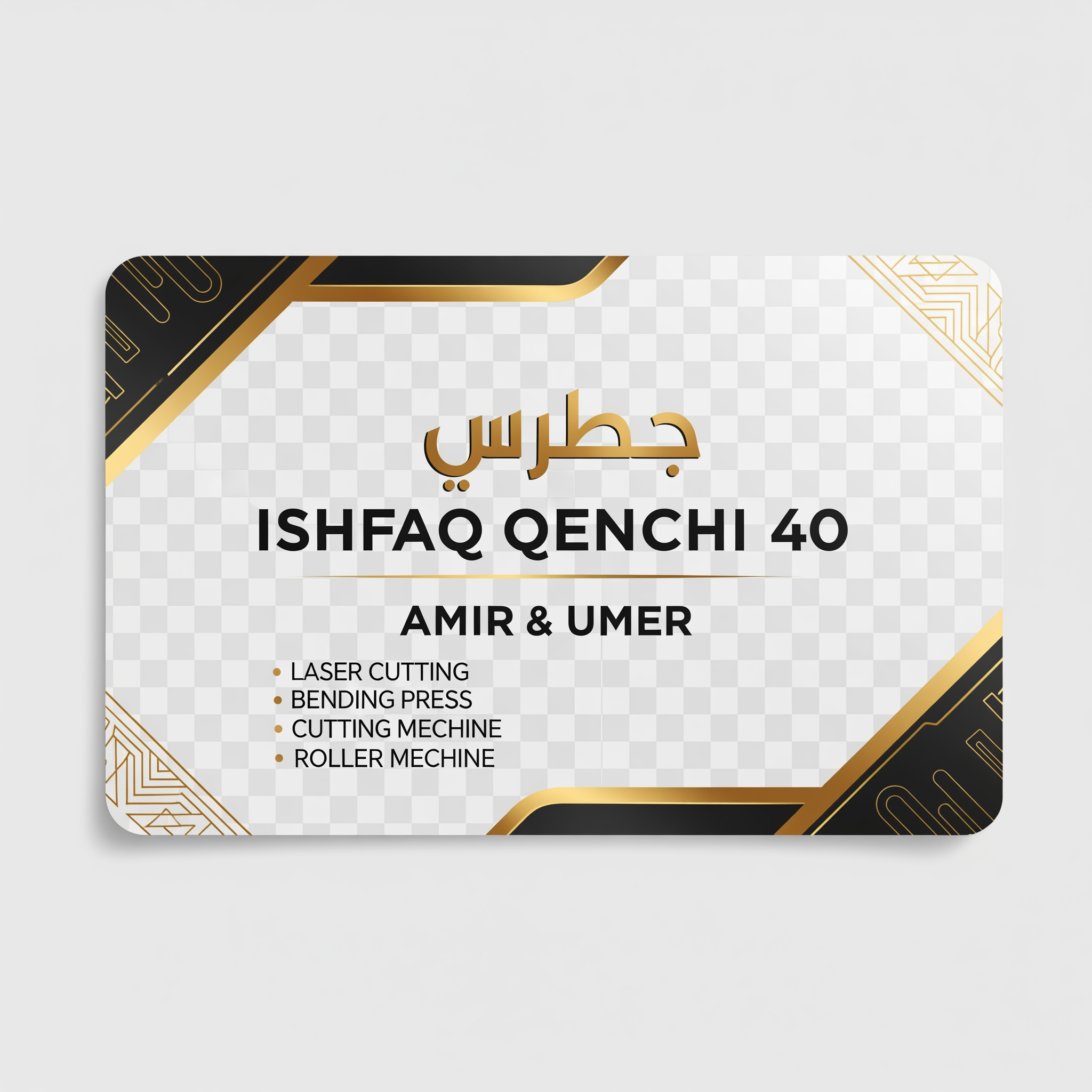 AI Design for make a shop card in dubai style in which the shop name is ISHFAQ QENCHI 40 and the owners names is AMIR and UMER add in mechine names is LASER CUTTING , BENDING PRESS , CUTTING MECHINE , ROLLER MECHINE with in transparent background