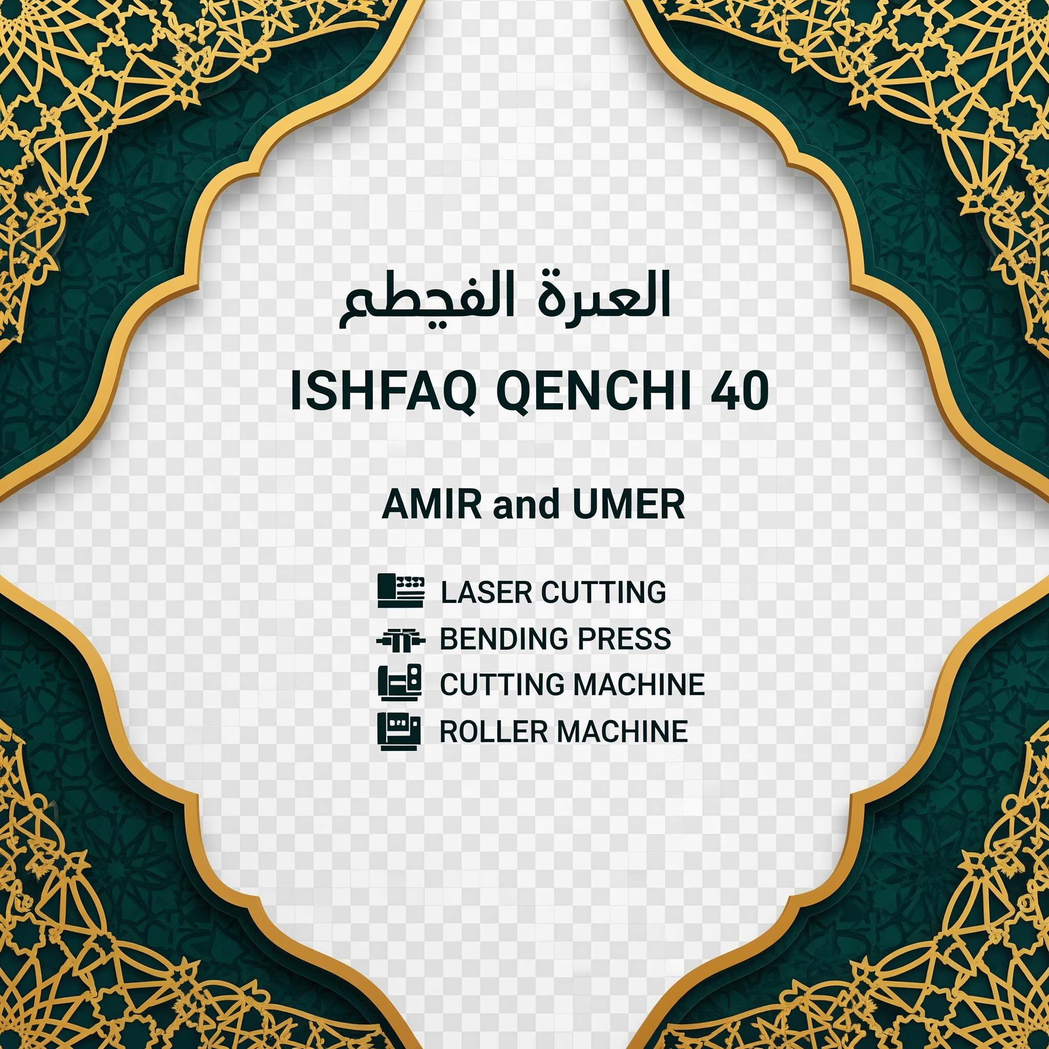 AI Design for make a shop card in dubai style in which the shop name is ISHFAQ QENCHI 40 and the owners names is AMIR and UMER add in mechine names is LASER CUTTING , BENDING PRESS , CUTTING MECHINE , ROLLER MECHINE with in transparent background make some different