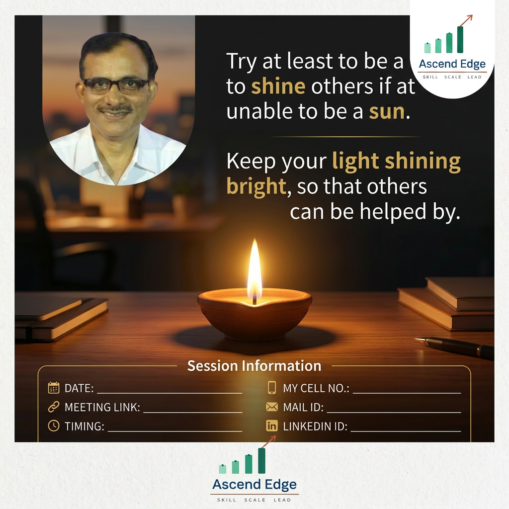 AI Design for Make my own branding flier or postcard to use it for every session to send invitation along with the meeting link. Use every saying as under, realistically with a real image e.g. here as i have attached image of lamp. Also keep space for Date, Meeting link, Timing, My cell no., Mail ID and Linkedin ID. My saying /phrases 
"Try at least to be a lamp to shine others if at all unable to be a sun."
"Keep your light shining bright, so that others can be helped by "
Give the 

Use this two phrases or use your own.
Uploaded a logo and brand in below of it. Compile all these now.
Paste the "Ascend age logo and three word Below the under line " SKILL SCALE LEAD" at right hand TOP corner.
can I have session info part editable so that i can entered necessary fields