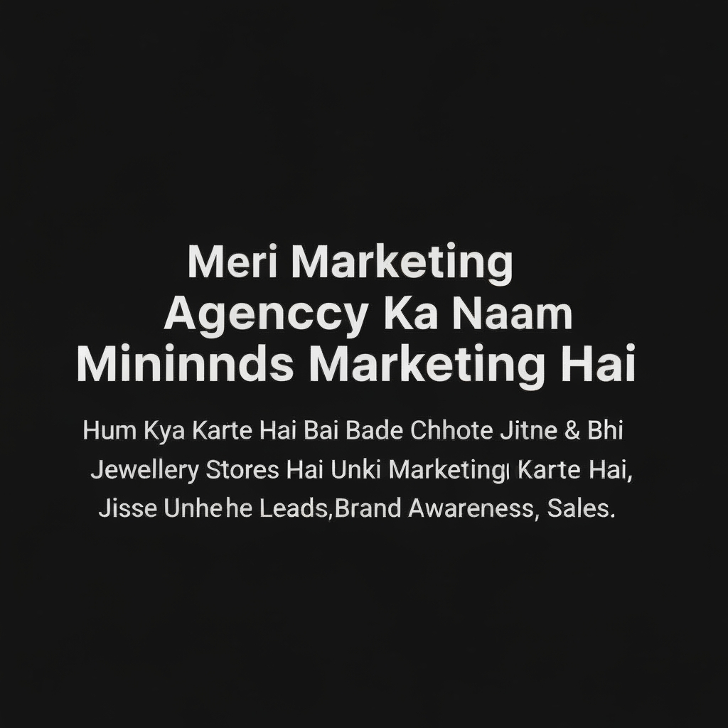 AI Design for meri marketing agency ka naam miniminds marketing hai
or hum kya karte hai bade chhote jitne bhi jwelery stores hai unki marketing karte hai
jisse unhe leads,brand aware ness, sells