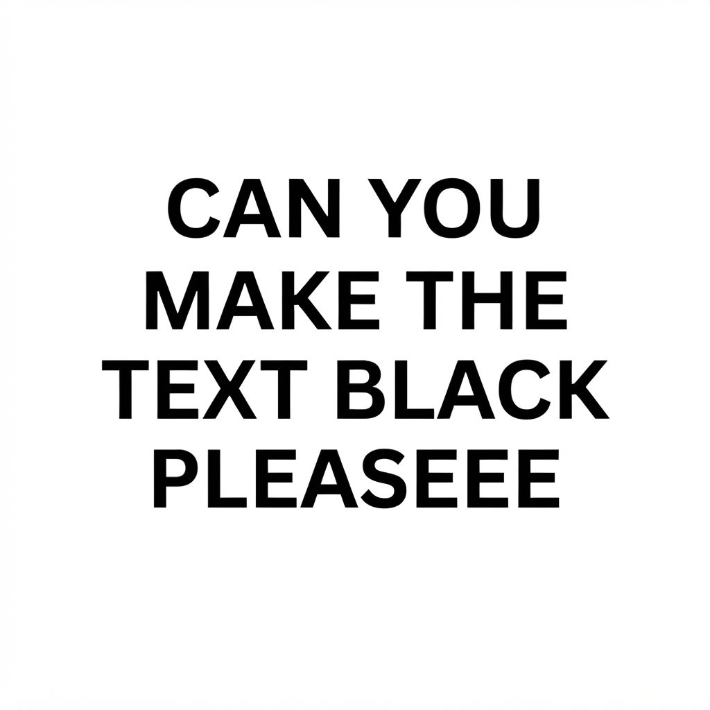 AI Design for CAN YOU MAKE THE TEXT BLACK PLEASEEE