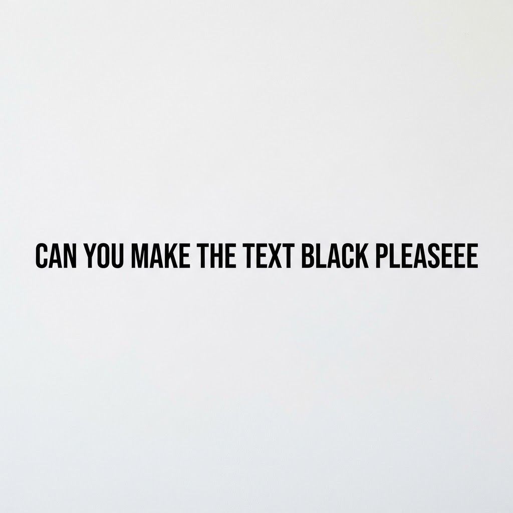 AI Design for CAN YOU MAKE THE TEXT BLACK PLEASEEE