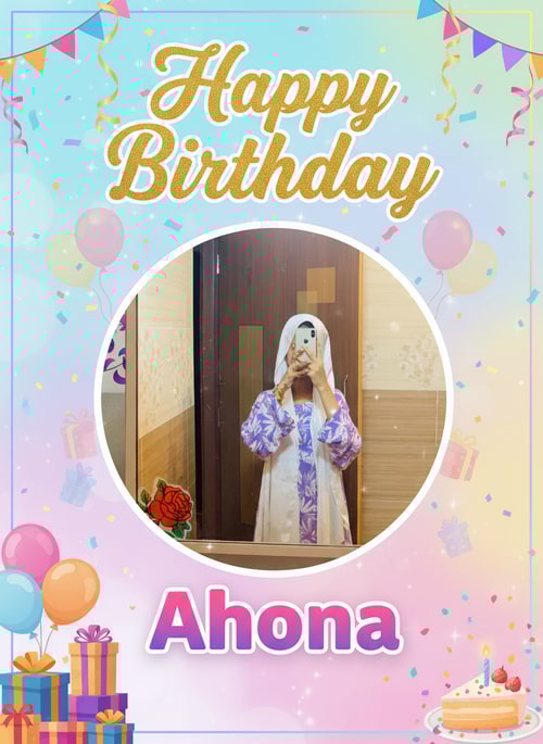 AI Design for I want to make a birthday poster. Her name is Ahona. I am giving her picture. You make me a beautiful birthday poster.
