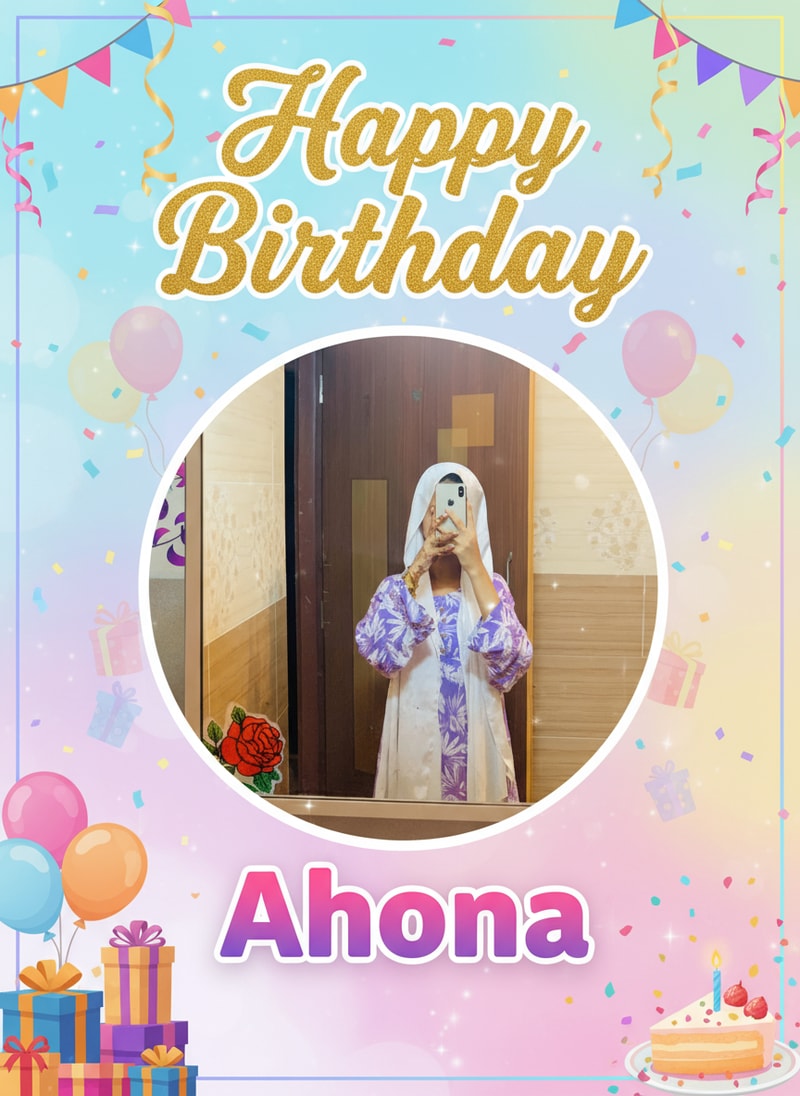 I want to make a birthday poster. Her name is Ahona. I am giving her picture. You make me a beautiful birthday poster.