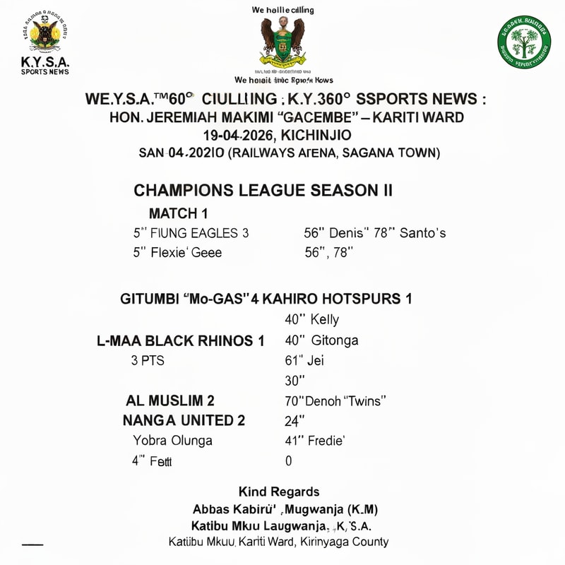 Develop a polished professional and eye catching design based on the data input below. Ensure to get the figures correctly and make it appealing to both locals and ELITE  
K.Y.S.A.™®360o SPORTS NEWS :-

We shall be calling it K.Y.S.A 360o SPORTS NEWS :-
HON. JEREMIAH MAKIMI "GACEMBE" – KARITI WARD CHAMPIONS LEAGUE SEASON II
 19-04-2026 | ️ SAN SIRO, KICHINJIO (Railways Arena, Sagana Town)

━━━━━━━━━━━━━━━━━━━━━━━━
⚽ MATCH 1
SPARROWS 0    YOUNG EAGLES 3
5" Flexie' Gee  |  56",78" Dennis Santo's
✅ 3 pts: Young Eagles

⚽ MATCH 2
GITUMBI "Mo-GAS" 4    KAHIRO HOTSPURS 1
25",61" Kelly | 40" Gitonga | 61" Jei Jei  |  65" Gerald
✅ 3 pts: Gitumbi

⚽ MATCH 3
L-MAA BLACK RHINOS 0    SAGANA UNITED 2
30" Jeff  |  70" Denoh "Twins"
✅ 3 pts: Sagana United

⚽ MATCH 4
AL MUSLIM 2    NANGA SPITFIRE 0
24" Yobra Olunga  |  41" Fredie'
✅ 3 pts: Al Muslim
━━━━━━━━━━━━━━━━━━━━━━━━

⚠️ WEEKLY FIELD MAINTENANCE: KSH 100 (ALL 8 TEAMS)

Kind Regards,
Abbas Kabirû Laban Mugwanja (K.L.M)
Katibu Mkuu – K.Y.S.A., Kariti Ward, Kirinyaga County
```

---